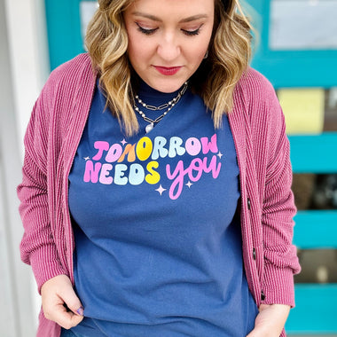 Tomorrow Needs You on Comfort Color (Any color!)